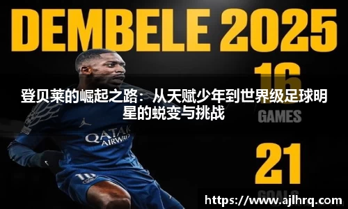 登贝莱的崛起之路：从天赋少年到世界级足球明星的蜕变与挑战