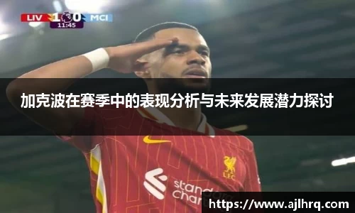 加克波在赛季中的表现分析与未来发展潜力探讨